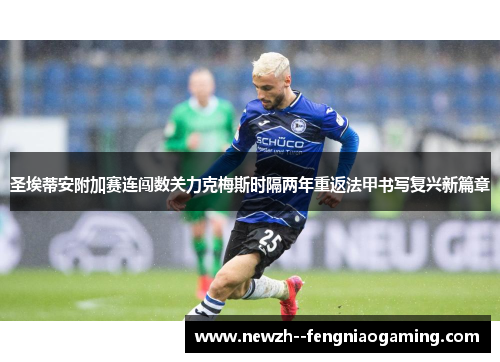 圣埃蒂安附加赛连闯数关力克梅斯时隔两年重返法甲书写复兴新篇章