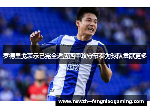 罗德里戈表示已完全适应西甲攻守节奏为球队贡献更多