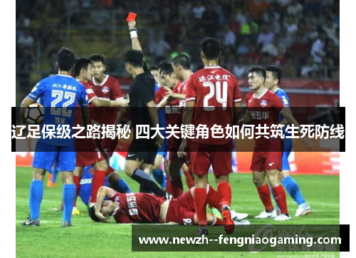 辽足保级之路揭秘 四大关键角色如何共筑生死防线