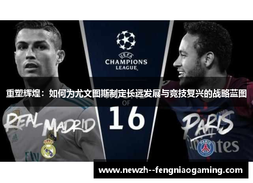 重塑辉煌：如何为尤文图斯制定长远发展与竞技复兴的战略蓝图