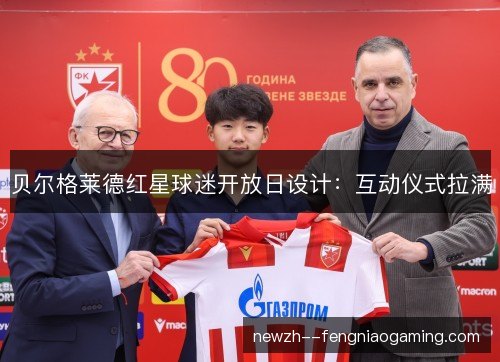 贝尔格莱德红星球迷开放日设计：互动仪式拉满